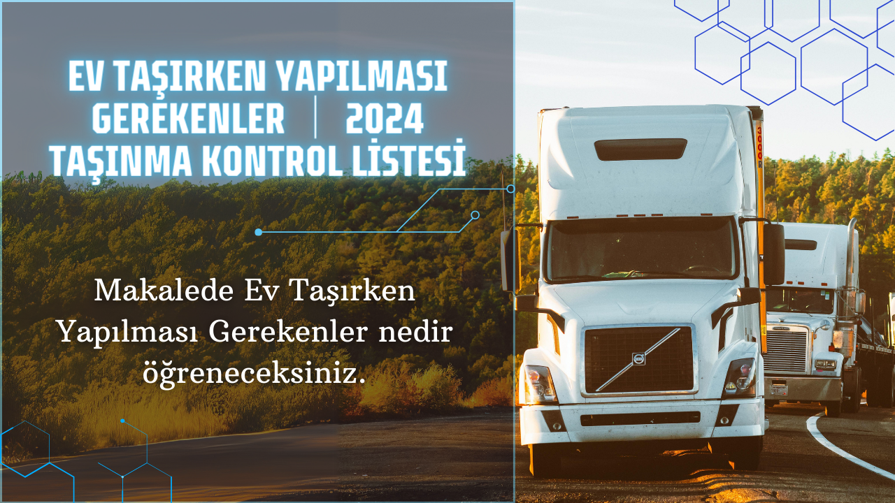 Ev Taşırken Yapılması Gerekenler Nelerdir? 2024 Taşınma Kontrol Listesi